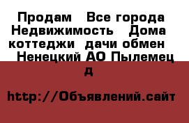 Продам - Все города Недвижимость » Дома, коттеджи, дачи обмен   . Ненецкий АО,Пылемец д.